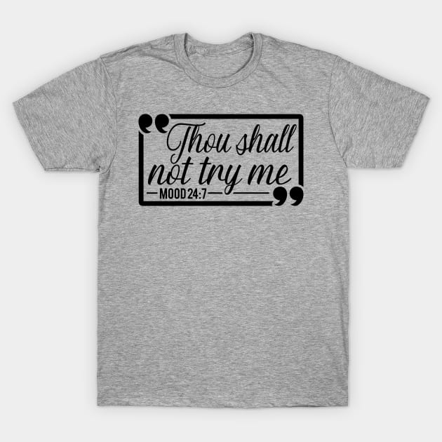 Thou Shall Not Try Me Mood 24:7 Gift For Her T-Shirt by Caty Catherine